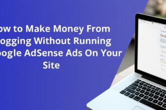 How to Make Money From Blogging Without Running Google AdSense